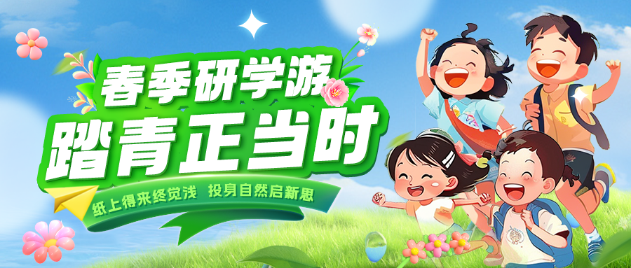 踏春逐绿 研知逐光|趁春色正好，解锁研学新玩法！